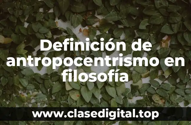 Definición de antropocentrismo en filosofía