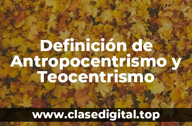 Definición de Antropocentrismo y Teocentrismo