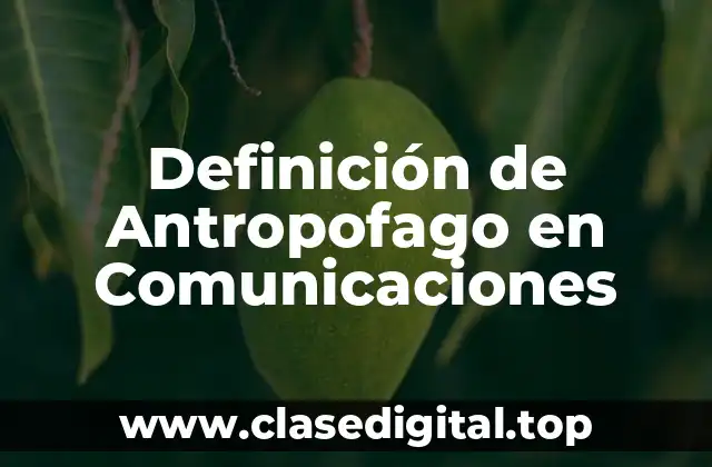 Definición de Antropofago en Comunicaciones