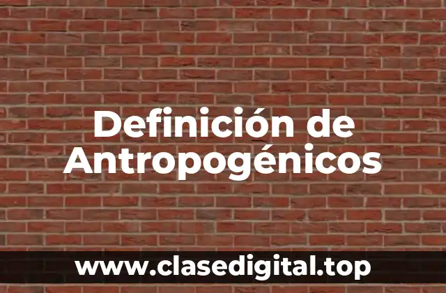 Definición de Antropogénicos