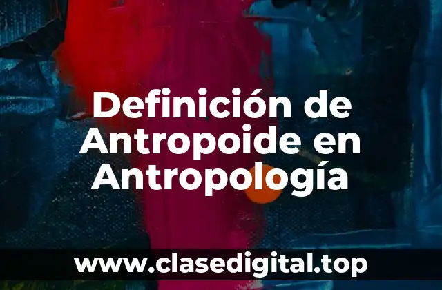 Definición de Antropoide en Antropología