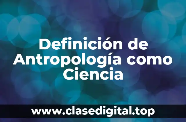 Definición Técnica de Antropología