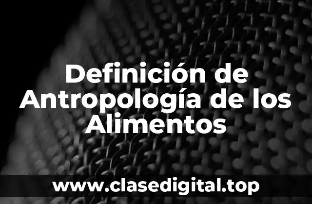 Definición de Antropología de los Alimentos