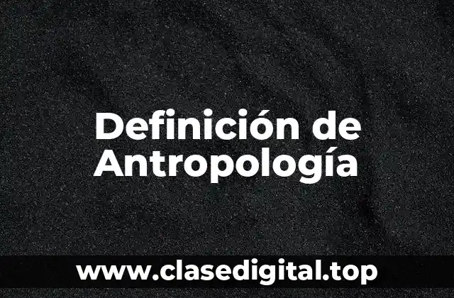 Definición de Antropología