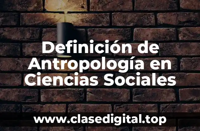 Definición de Antropología en Ciencias Sociales