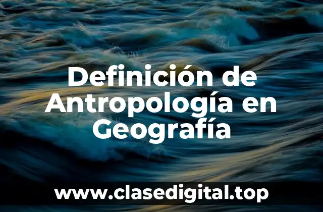 Definición de Antropología en Geografía