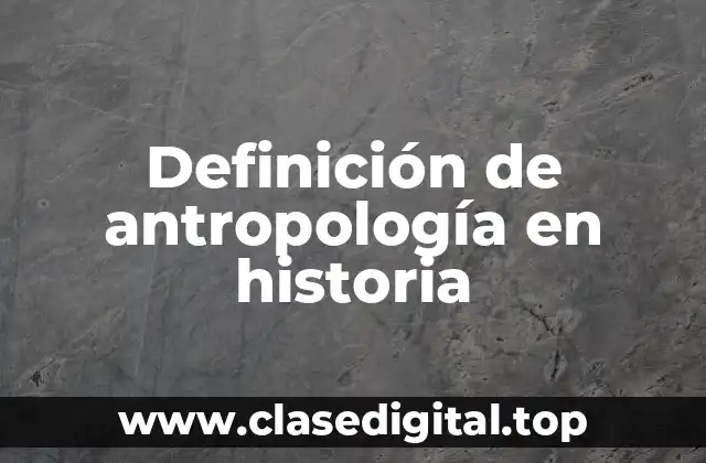 Definición de antropología en historia