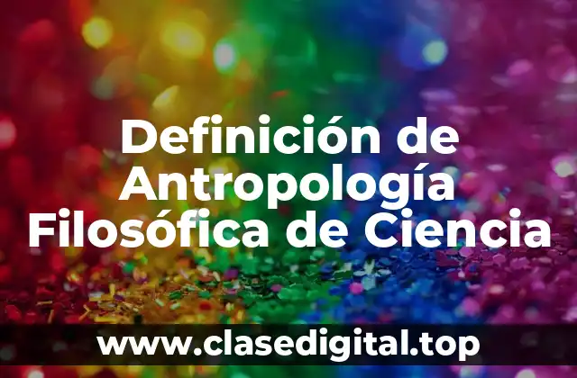 Definición de Antropología Filosófica de Ciencia