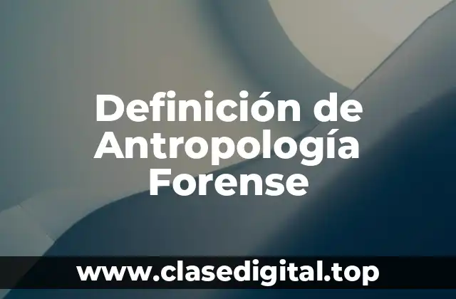 Definición de Antropología Forense