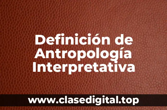 Definición de Antropología Interpretativa
