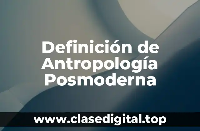 Definición de Antropología Posmoderna