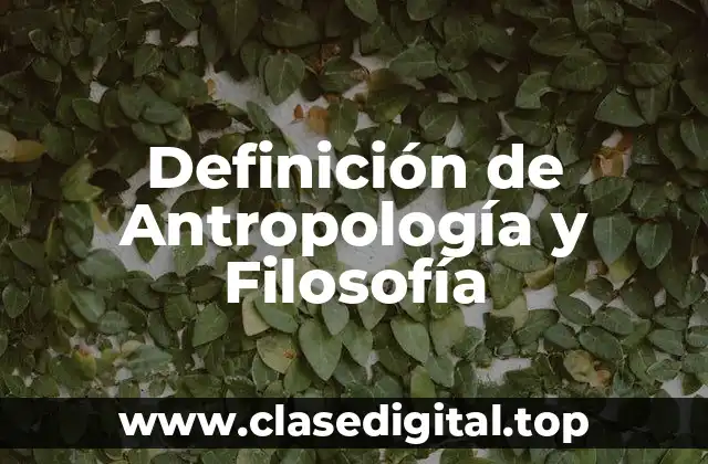 Definición de Antropología y Filosofía