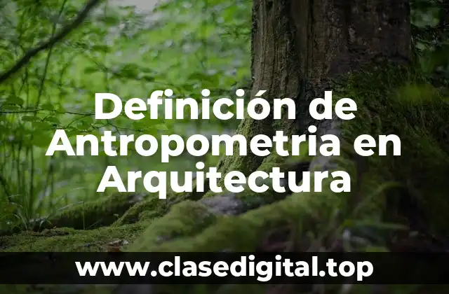 Definición de Antropometria en Arquitectura