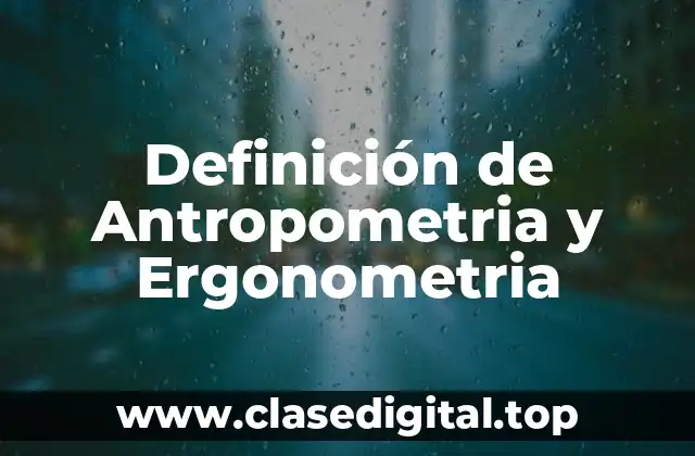 Definición de Antropometria y Ergonometria