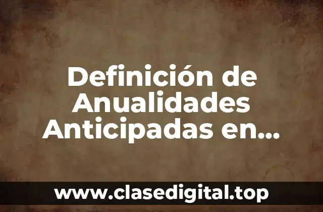 Definición de Anualidades Anticipadas en Matemáticas Financieras