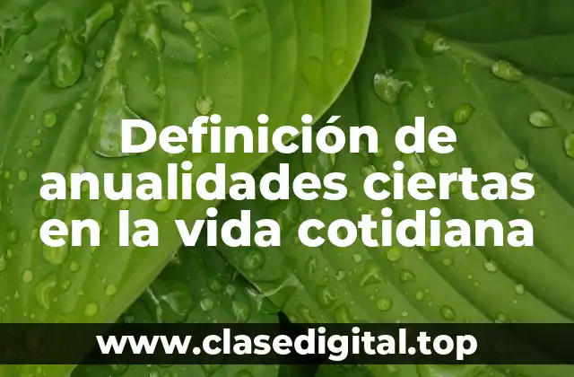 Definición de anualidades ciertas en la vida cotidiana