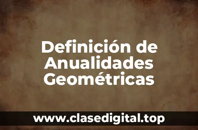 Definición de Anualidades Geométricas