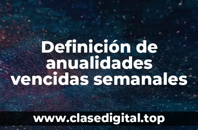 Definición de anualidades vencidas semanales