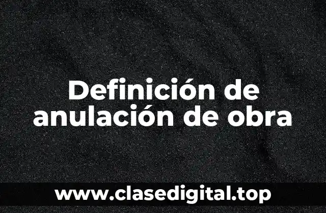 Definición de anulación de obra