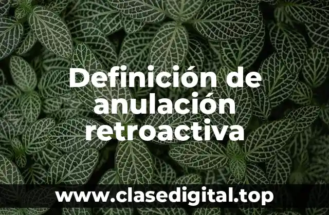 Definición de anulación retroactiva