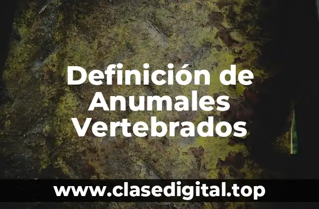 Definición de Anumales Vertebrados