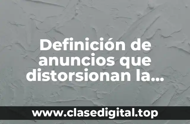 Definición de anuncios que distorsionan la realidad