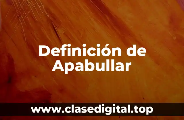 Definición de Apabullar