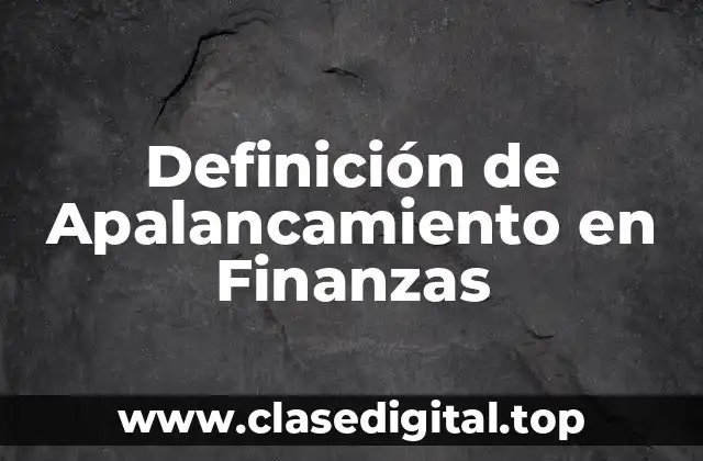 Definición de Apalancamiento en Finanzas