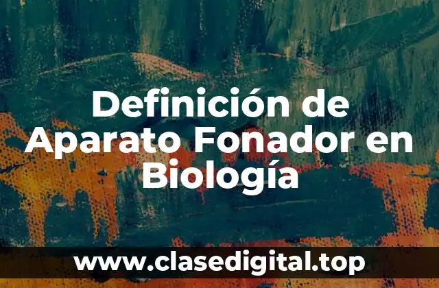 Definición de Aparato Fonador en Biología