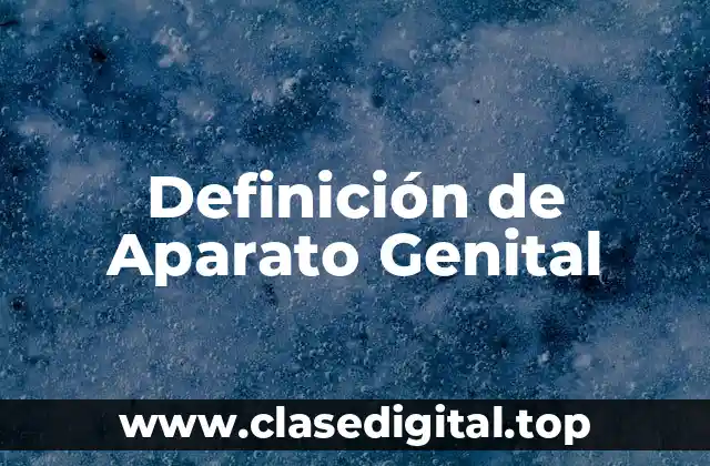 Definición técnica de Aparato Genital
