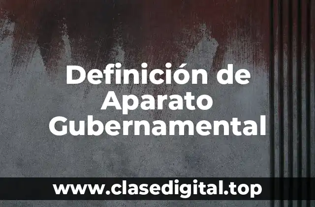 Definición de Aparato Gubernamental