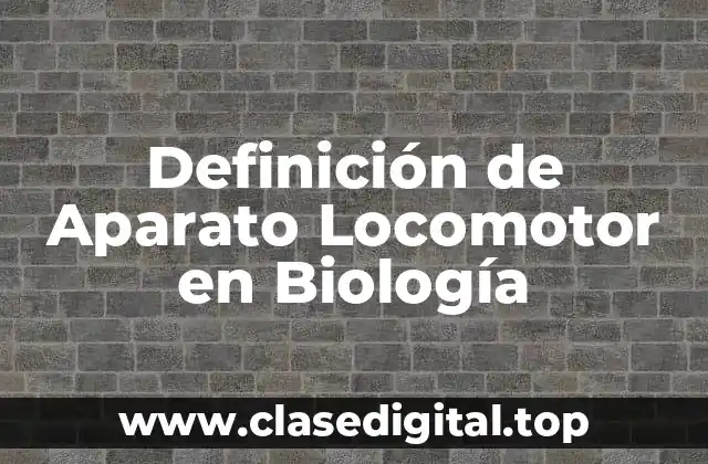 Definición de Aparato Locomotor en Biología