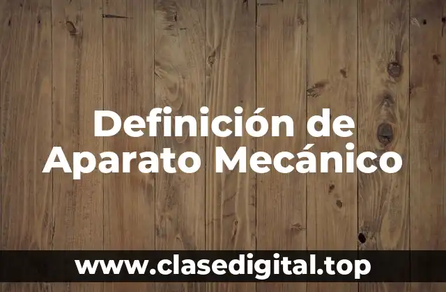 Ejemplos de Aparato Mecánico