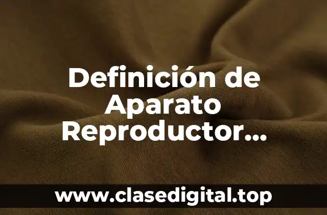 Definición de Aparato Reproductor Masculino y Femenino para Nombrar