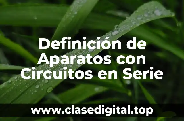 Definición de Aparatos con Circuitos en Serie