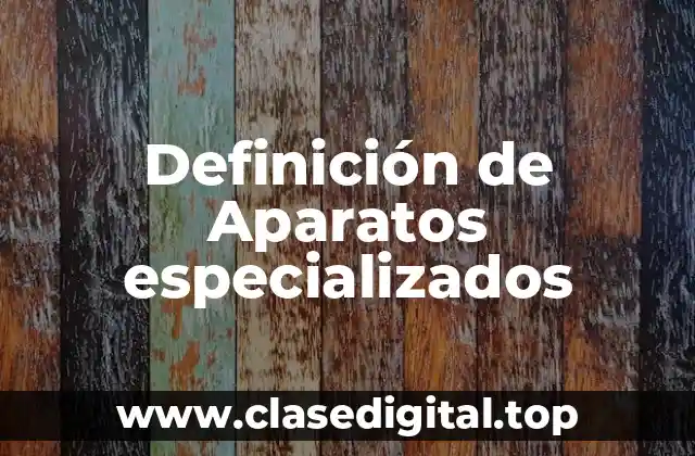 Definición de Aparatos especializados