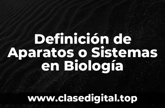 Definición de Aparatos o Sistemas en Biología