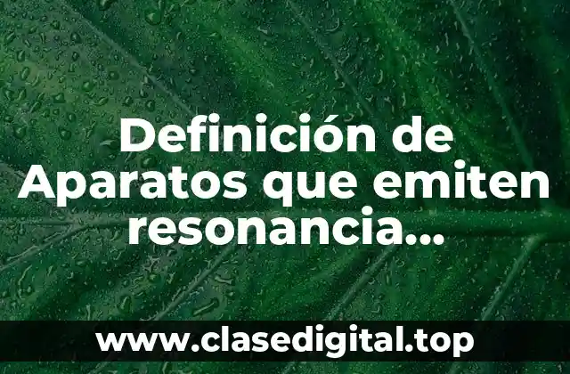 Definición de Aparatos que emiten resonancia magnética