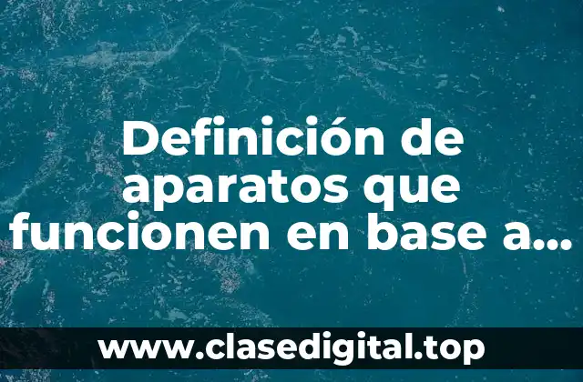 Definición de aparatos que funcionen en base a la física