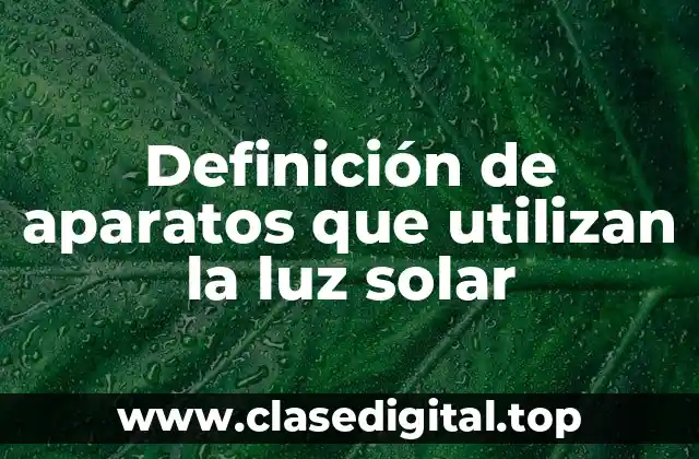 Ejemplos de aparatos que utilizan la luz solar
