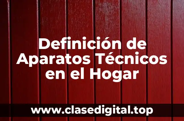 Definición de Aparatos Técnicos en el Hogar