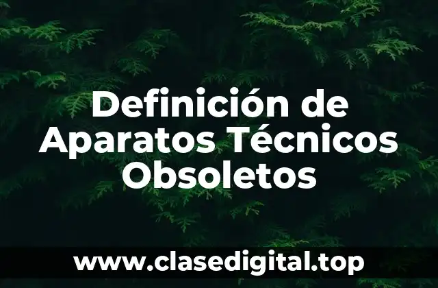 Ejemplos de Aparatos Técnicos Obsoletos