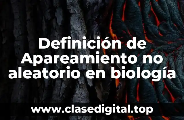 Definición de Apareamiento no aleatorio en biología