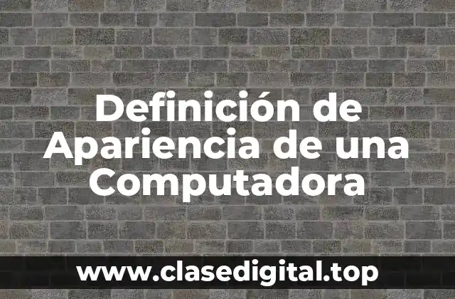 Definición de Apariencia de una Computadora