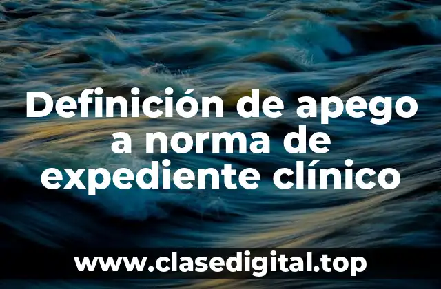 Definición de apego a norma de expediente clínico