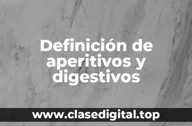 Definición de aperitivos y digestivos