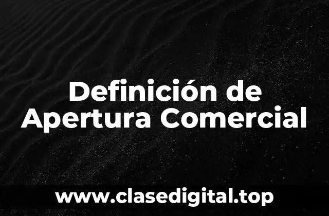 Definición técnica de Apertura Comercial