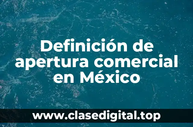 Definición de apertura comercial en México