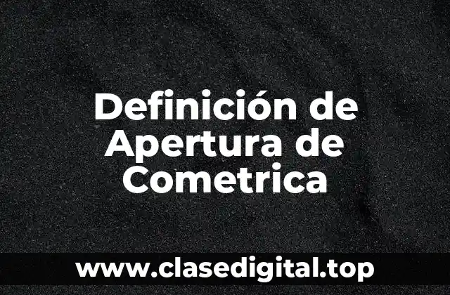 Definición de Apertura de Cometrica