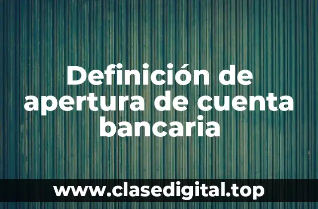 Definición de apertura de cuenta bancaria